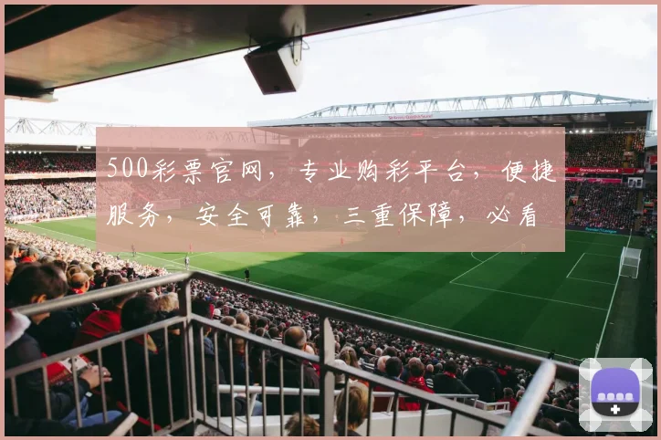 500彩票官网，专业购彩平台，便捷服务，安全可靠，三重保障，必看攻略
