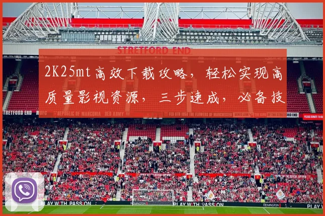 2K25mt高效下载攻略，轻松实现高质量影视资源，三步速成，必备技能